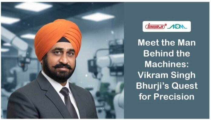 Meet the Man Behind the Machines: Vikram Singh Bhurji’s Quest for Precision